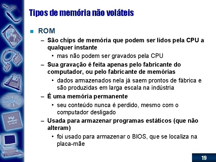 Tipos de memória não voláteis n ROM – São chips de memória que podem