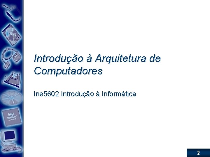 Introdução à Arquitetura de Computadores Ine 5602 Introdução à Informática 2 