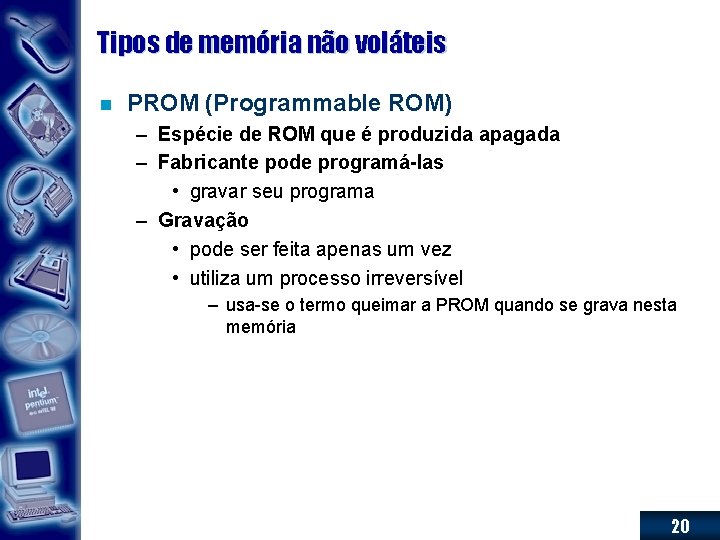 Tipos de memória não voláteis n PROM (Programmable ROM) – Espécie de ROM que