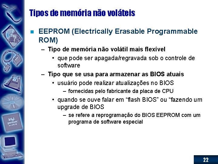 Tipos de memória não voláteis n EEPROM (Electrically Erasable Programmable ROM) – Tipo de