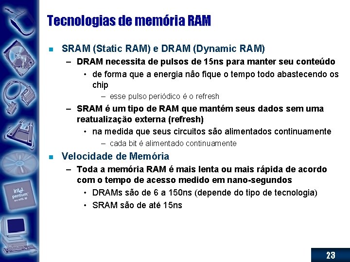 Tecnologias de memória RAM n SRAM (Static RAM) e DRAM (Dynamic RAM) – DRAM