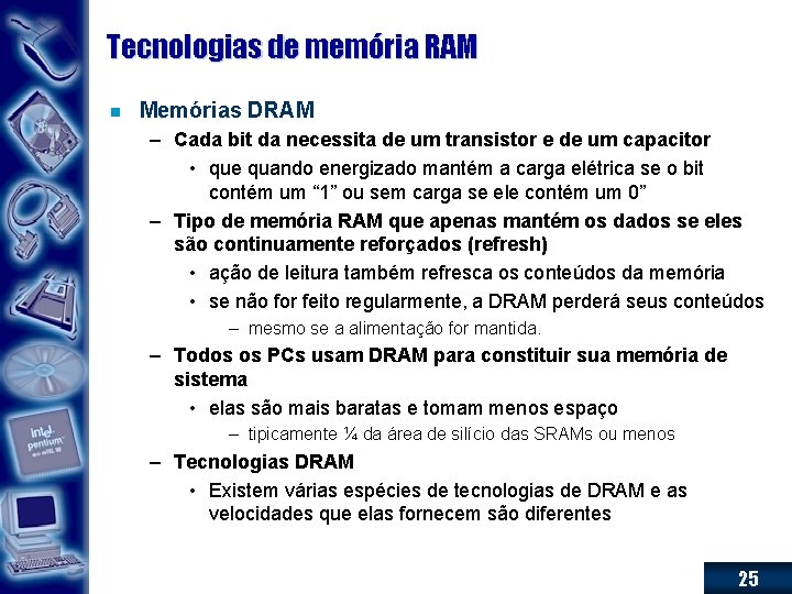 Tecnologias de memória RAM n Memórias DRAM – Cada bit da necessita de um