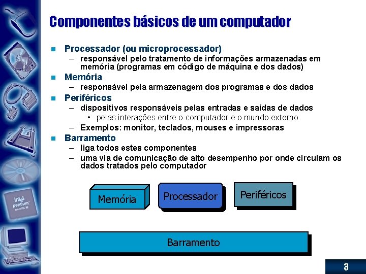 Componentes básicos de um computador n Processador (ou microprocessador) – responsável pelo tratamento de