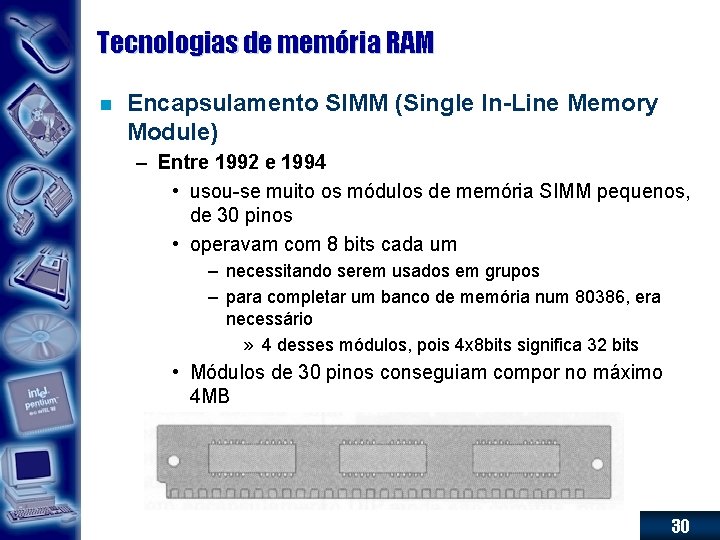 Tecnologias de memória RAM n Encapsulamento SIMM (Single In-Line Memory Module) – Entre 1992