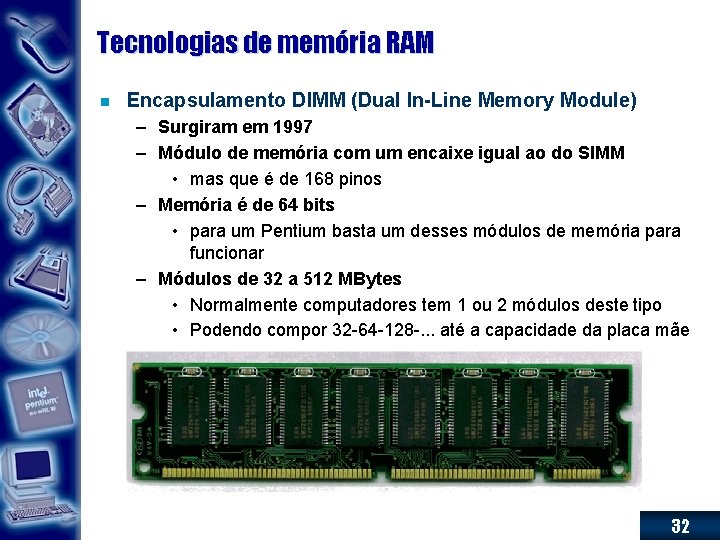 Tecnologias de memória RAM n Encapsulamento DIMM (Dual In-Line Memory Module) – Surgiram em