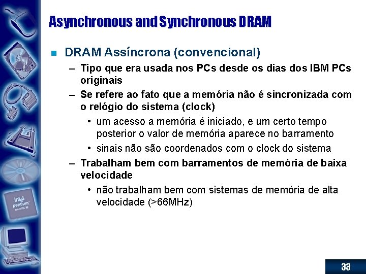 Asynchronous and Synchronous DRAM n DRAM Assíncrona (convencional) – Tipo que era usada nos