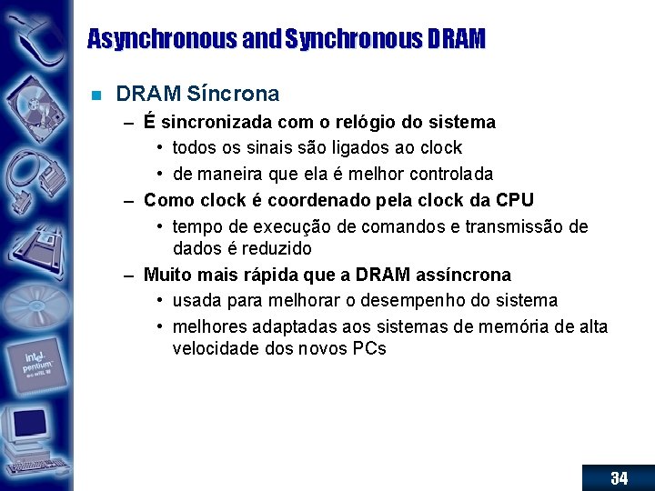 Asynchronous and Synchronous DRAM n DRAM Síncrona – É sincronizada com o relógio do