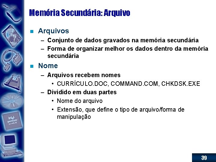 Memória Secundária: Arquivo n Arquivos – Conjunto de dados gravados na memória secundária –