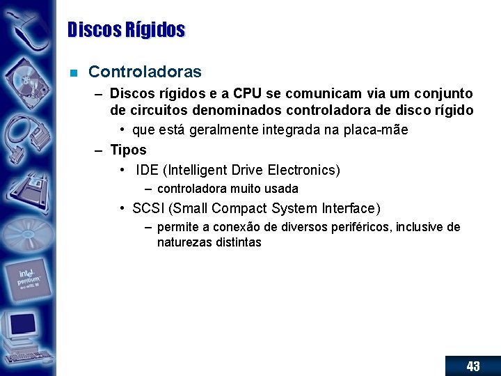 Discos Rígidos n Controladoras – Discos rígidos e a CPU se comunicam via um