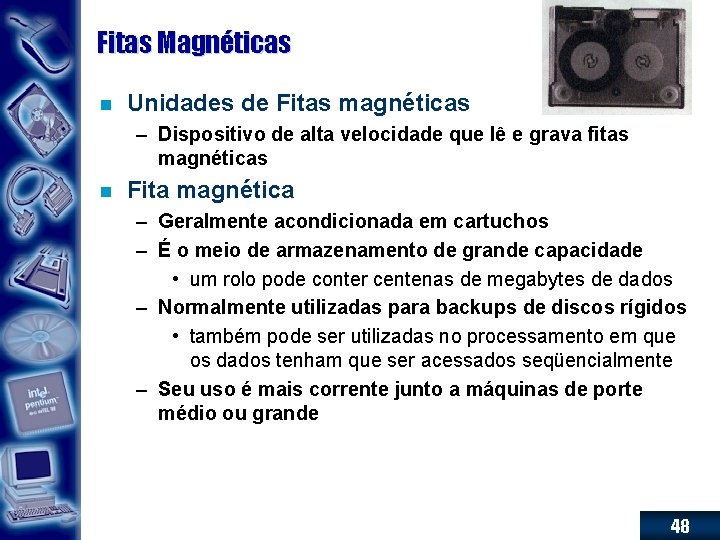 Fitas Magnéticas n Unidades de Fitas magnéticas – Dispositivo de alta velocidade que lê