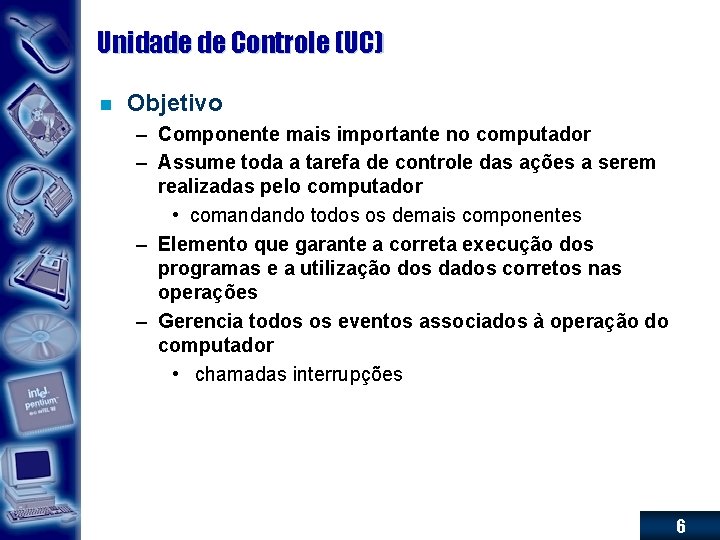 Unidade de Controle (UC) n Objetivo – Componente mais importante no computador – Assume