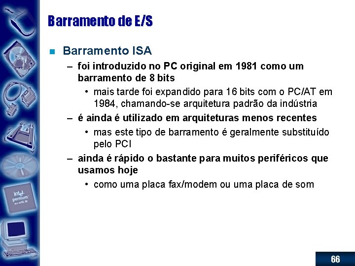 Barramento de E/S n Barramento ISA – foi introduzido no PC original em 1981