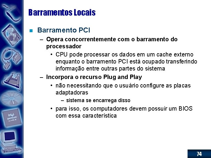 Barramentos Locais n Barramento PCI – Opera concorrentemente com o barramento do processador •