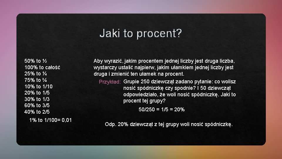 Jaki to procent? 50% to ½ 100% to całość 25% to ¼ 75% to