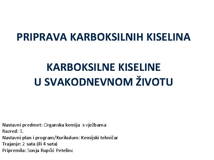 PRIPRAVA KARBOKSILNIH KISELINA KARBOKSILNE KISELINE U SVAKODNEVNOM ŽIVOTU Nastavni predmet: Organska kemija s vježbama