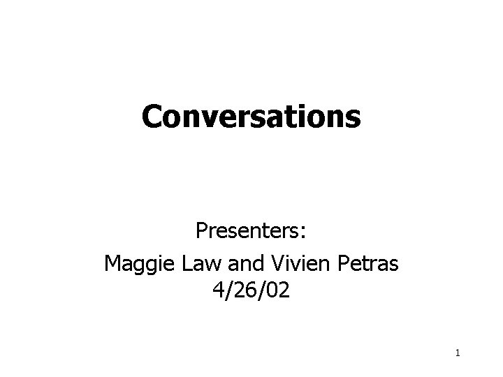 Conversations Presenters: Maggie Law and Vivien Petras 4/26/02 1 