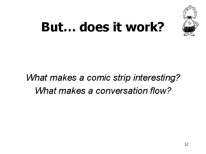 But… does it work? What makes a comic strip interesting? What makes a conversation