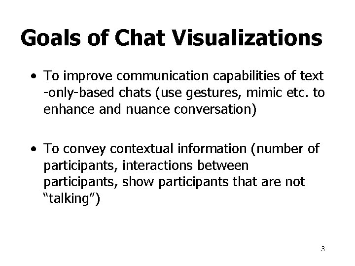 Goals of Chat Visualizations • To improve communication capabilities of text -only-based chats (use