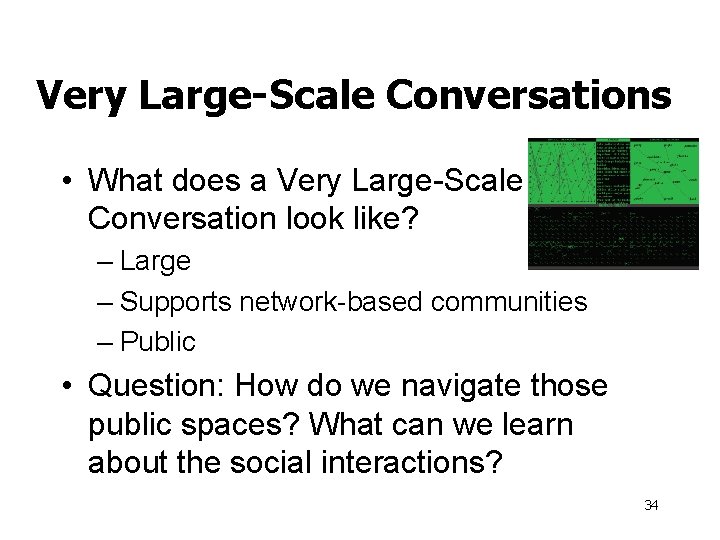 Very Large-Scale Conversations • What does a Very Large-Scale Conversation look like? – Large
