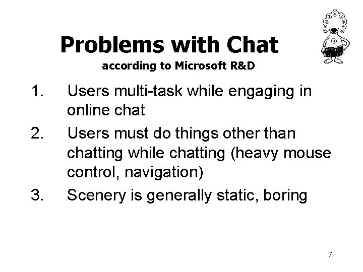 Problems with Chat according to Microsoft R&D 1. 2. 3. Users multi-task while engaging