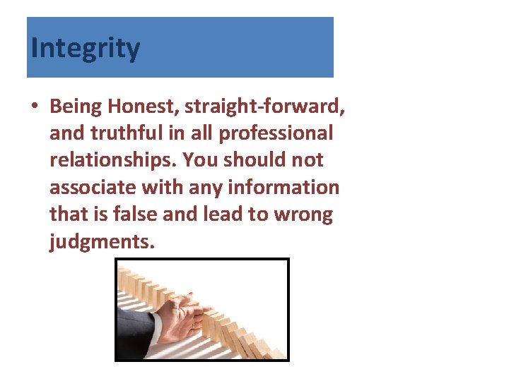 Integrity • Being Honest, straight-forward, and truthful in all professional relationships. You should not