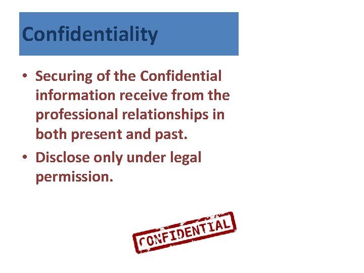 Confidentiality • Securing of the Confidential information receive from the professional relationships in both