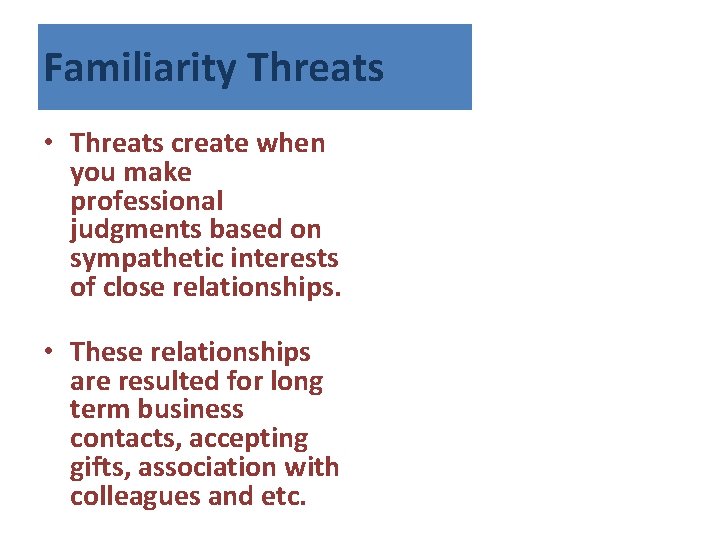 Familiarity Threats • Threats create when you make professional judgments based on sympathetic interests