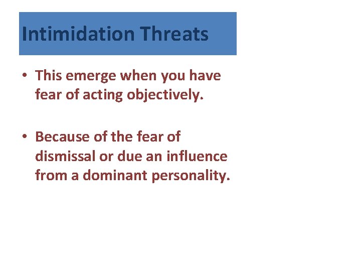 Intimidation Threats • This emerge when you have fear of acting objectively. • Because