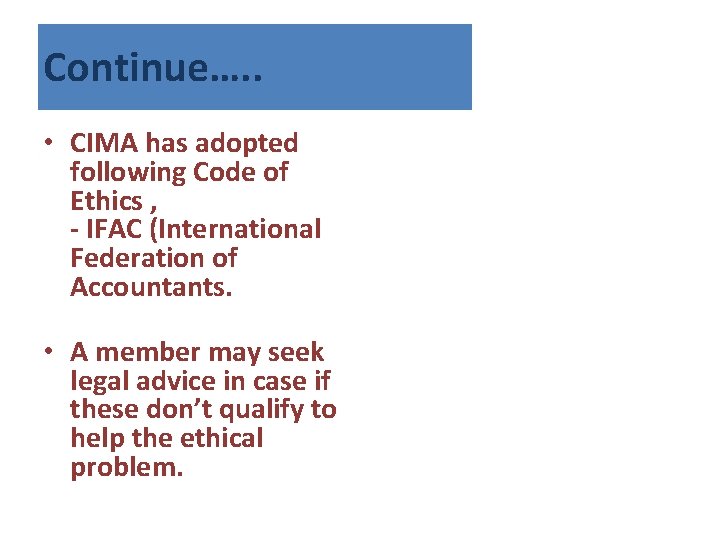 Continue…. . • CIMA has adopted following Code of Ethics , - IFAC (International
