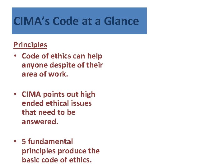 CIMA’s Code at a Glance Principles • Code of ethics can help anyone despite