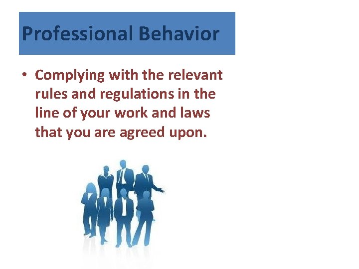 Professional Behavior • Complying with the relevant rules and regulations in the line of