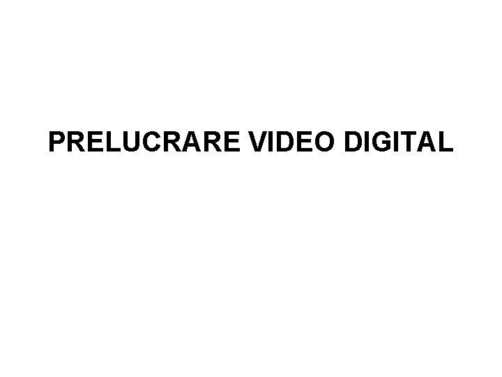 PRELUCRARE VIDEO DIGITAL 