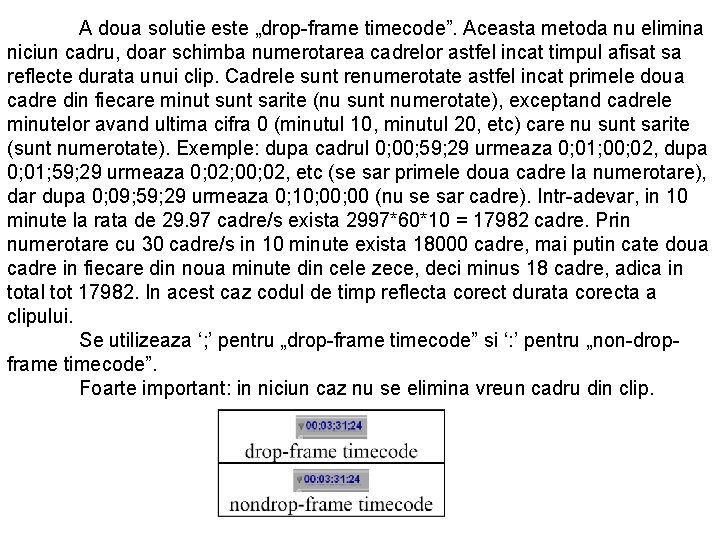 A doua solutie este „drop-frame timecode”. Aceasta metoda nu elimina niciun cadru, doar schimba