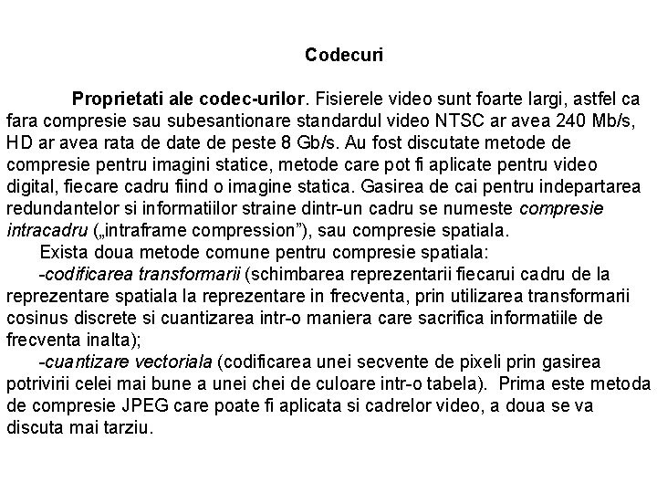 Codecuri Proprietati ale codec-urilor. Fisierele video sunt foarte largi, astfel ca fara compresie sau Codecuri Proprietati ale codec-urilor. Fisierele video sunt foarte largi, astfel ca fara compresie sau