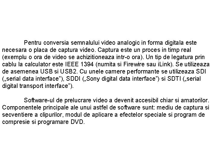 Pentru conversia semnalului video analogic in forma digitala este necesara o placa de captura