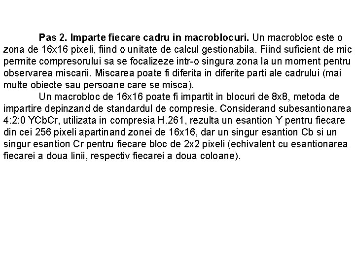Pas 2. Imparte fiecare cadru in macroblocuri. Un macrobloc este o zona de 16 Pas 2. Imparte fiecare cadru in macroblocuri. Un macrobloc este o zona de 16