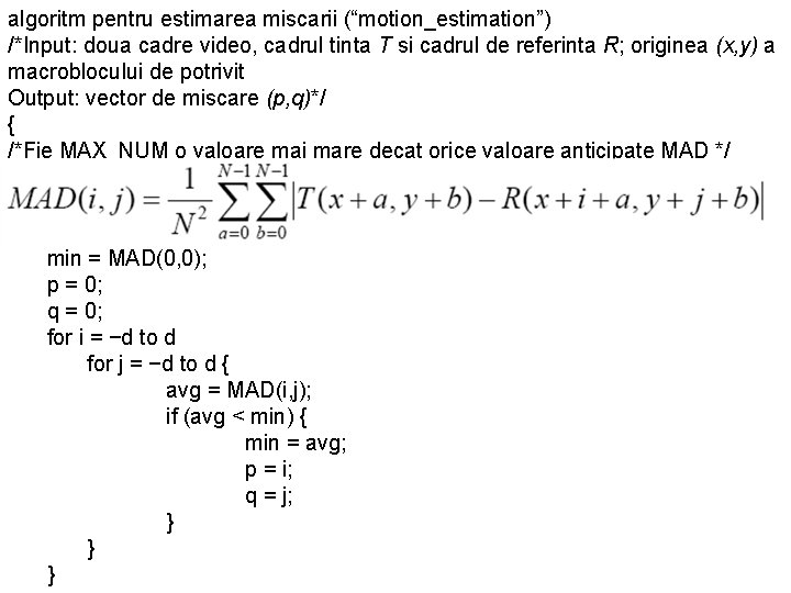 algoritm pentru estimarea miscarii (“motion_estimation”) /*Input: doua cadre video, cadrul tinta T si cadrul algoritm pentru estimarea miscarii (“motion_estimation”) /*Input: doua cadre video, cadrul tinta T si cadrul
