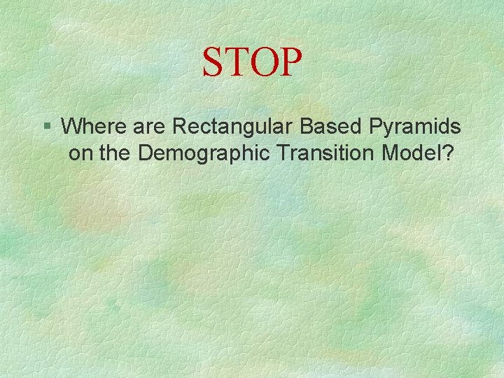 STOP § Where are Rectangular Based Pyramids on the Demographic Transition Model? 