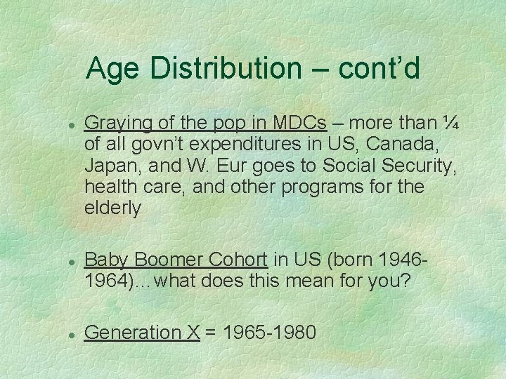 Age Distribution – cont’d l l l Graying of the pop in MDCs –