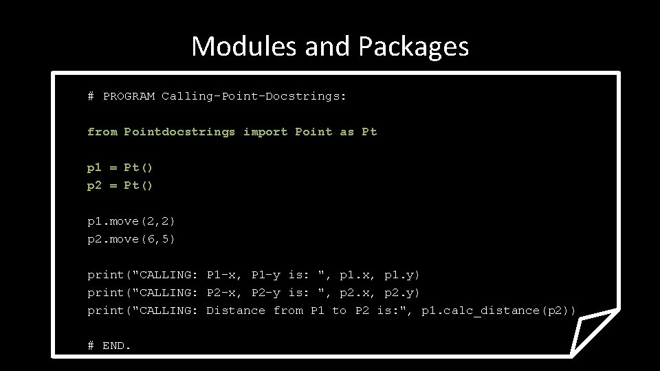 Modules and Packages # PROGRAM Calling-Point-Docstrings: from Pointdocstrings import Point as Pt p 1