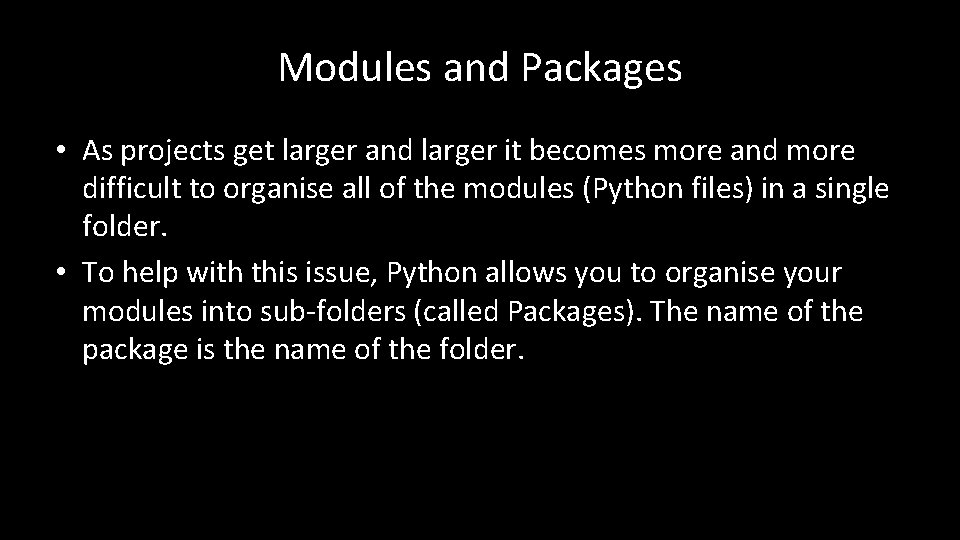 Modules and Packages • As projects get larger and larger it becomes more and