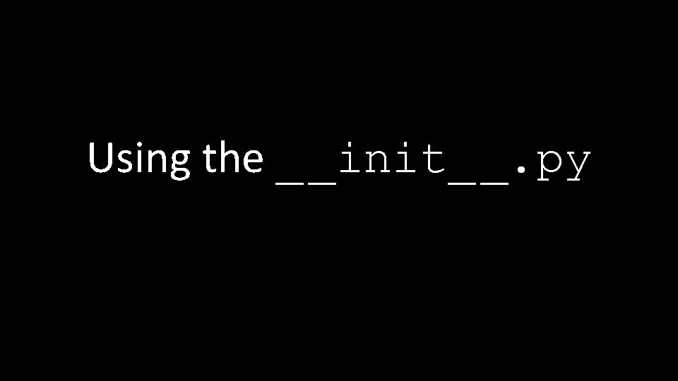 Using the _ _init_ _. py 