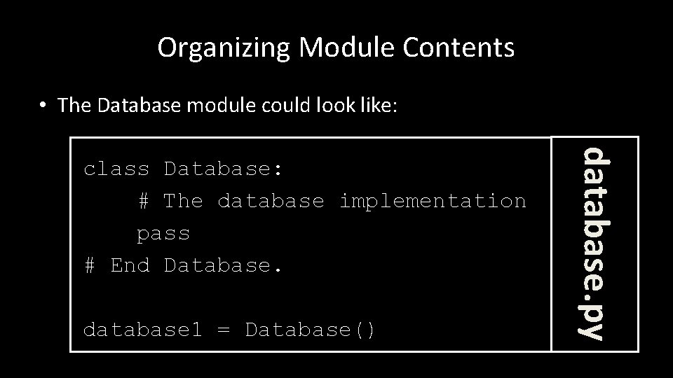 Organizing Module Contents • The Database module could look like: database 1 = Database()