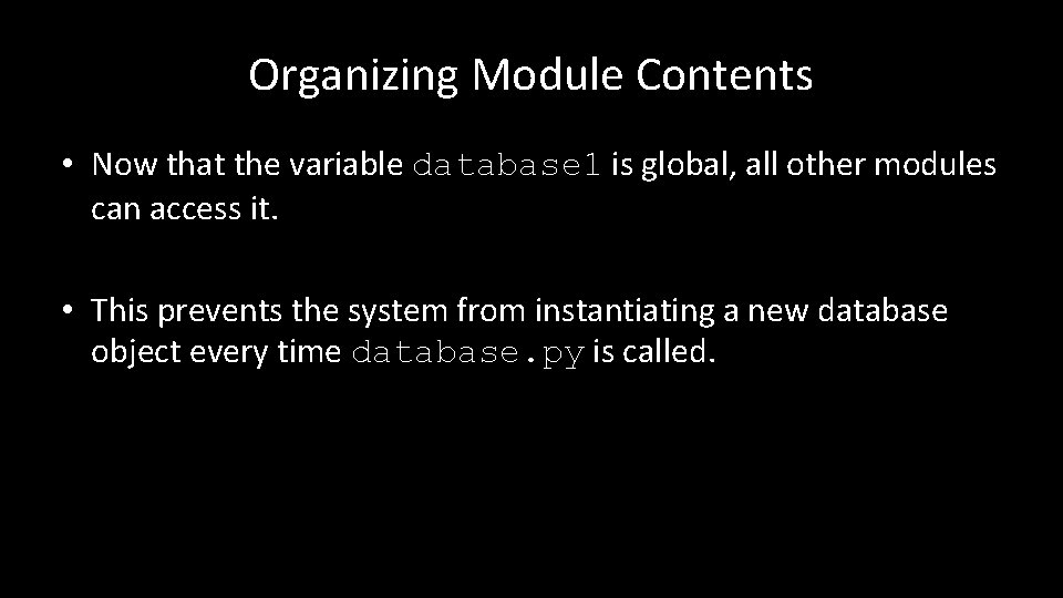 Organizing Module Contents • Now that the variable database 1 is global, all other