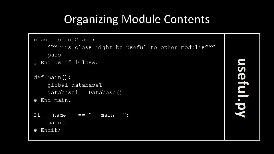 Organizing Module Contents def main(): global database 1 = Database() # End main. If