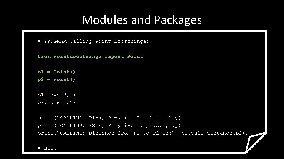 Modules and Packages # PROGRAM Calling-Point-Docstrings: from Pointdocstrings import Point p 1 = Point()