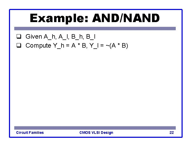 Example: AND/NAND q Given A_h, A_l, B_h, B_l q Compute Y_h = A *