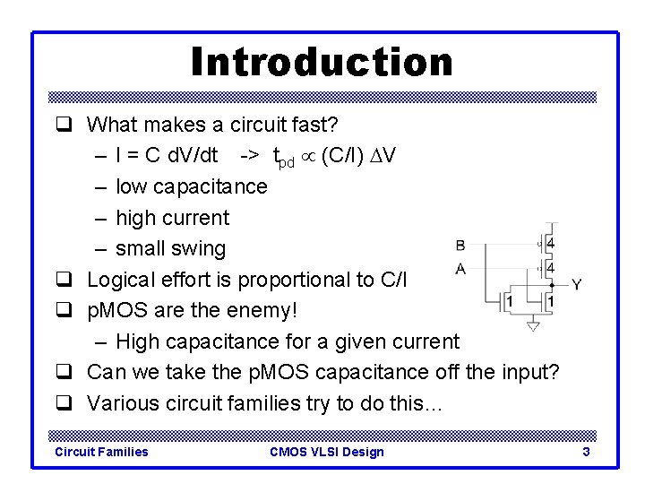 Introduction q What makes a circuit fast? – I = C d. V/dt ->