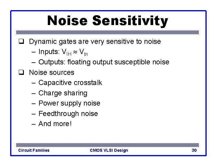 Noise Sensitivity q Dynamic gates are very sensitive to noise – Inputs: VIH Vtn