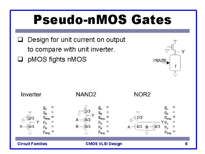 Pseudo-n. MOS Gates q Design for unit current on output to compare with unit